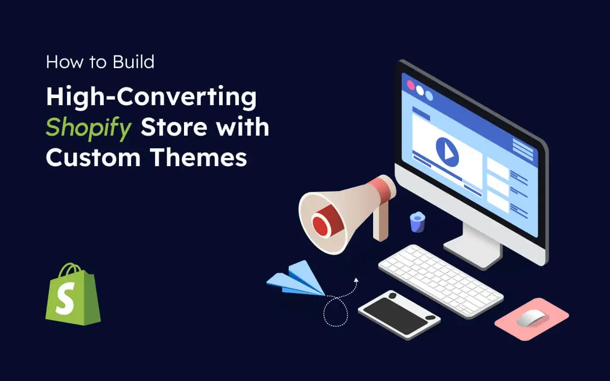 How to Build a High-Converting Shopify Store with Custom Themes