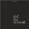 Sod the Bitches!