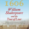 1606 William Shakespeare and the Year of Lear by James Shapiro
