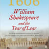 1606 William Shakespeare and the Year of King Lear by James Shapiro