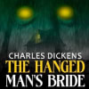 Charles Dickens: The Hanged Man’s Bride