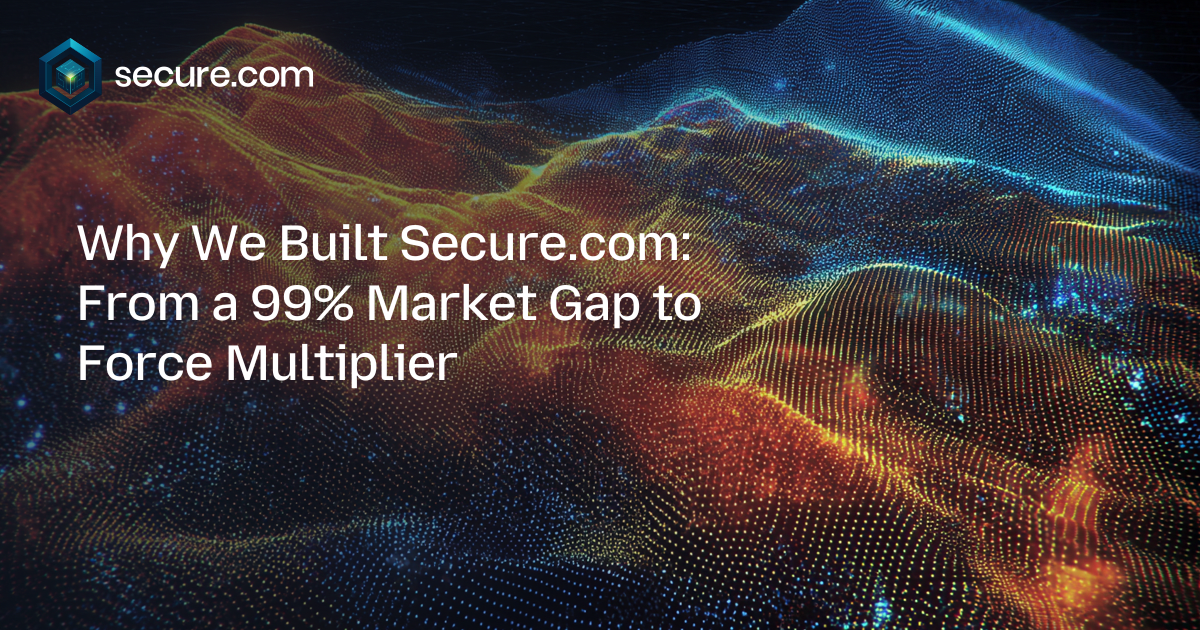 Why We Built Secure.com: From a 99% Market Gap to Force Multiplier