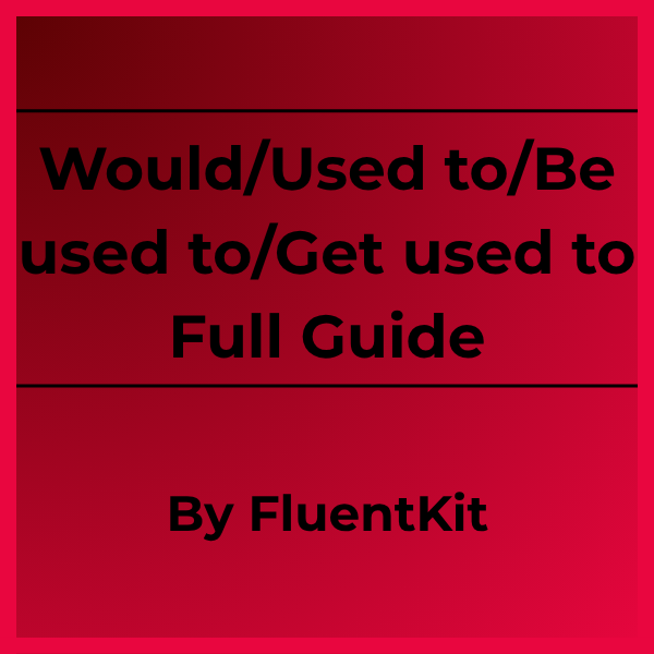 Would / Used to / Be used to / Get used to