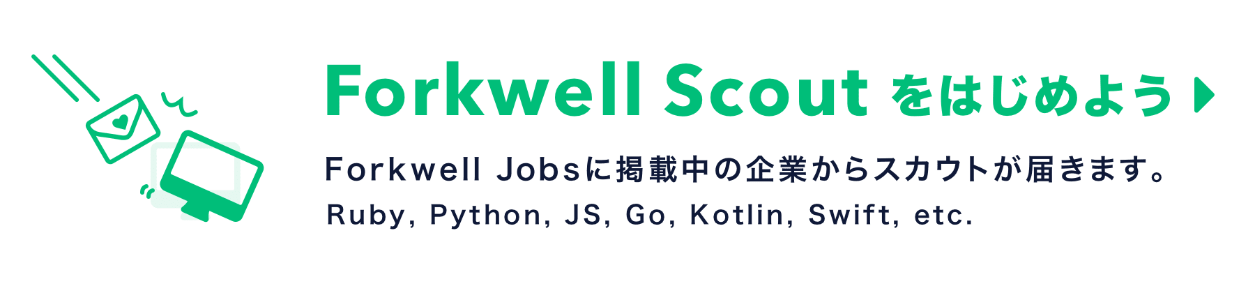 Forkwell Scout をはじめよう。Forkwell Jobsに掲載中の企業からスカウトが届きます。