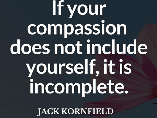 If your compassion does not include yourself, it is incomplete. - Jack Kornfield