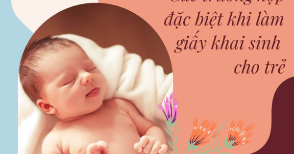 Tất tần tật các trường hợp đặc biệt khi làm giấy khai sinh cho trẻ