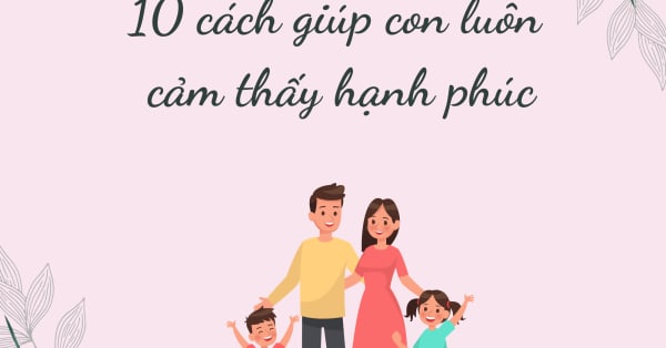 10 cách giúp con luôn cảm thấy hạnh phúc trong cuộc sống