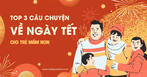 Top 3 câu chuyện về ngày Tết cho trẻ mầm non