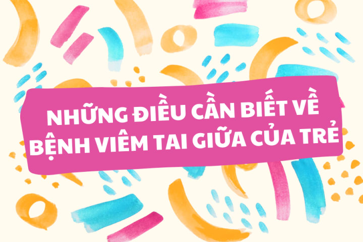 NHỮNG ĐIỀU CẦN BIẾT VỀ BỆNH VIÊM TAI GIỮA CỦA TRẺ