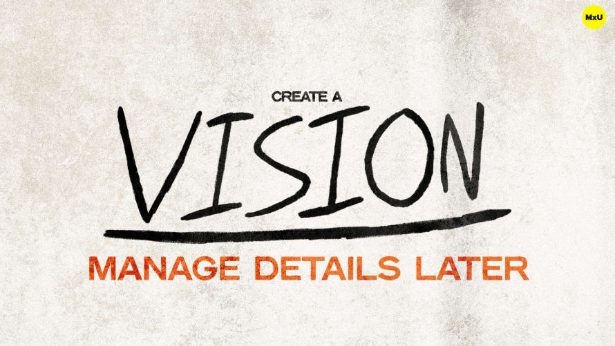 Create a Vision, Manage Details Later