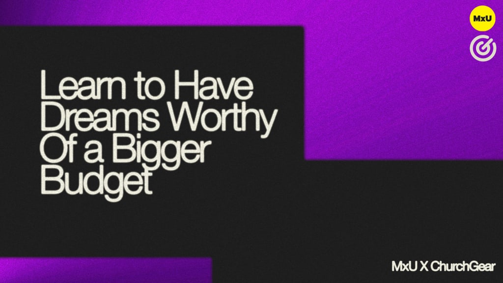 Learn To Have Dreams Worthy of a Bigger Budget