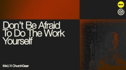 Don’t Be Afraid To Do the Work Yourself