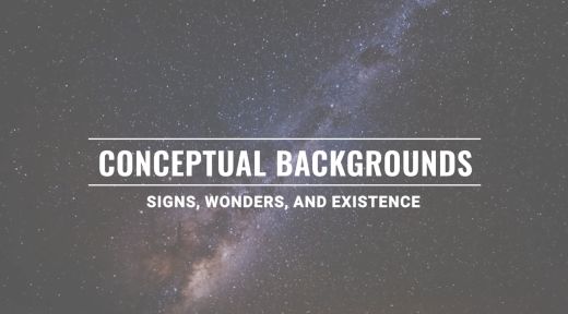 Conceptual Backgrounds: Signs, Wonders, and Existence