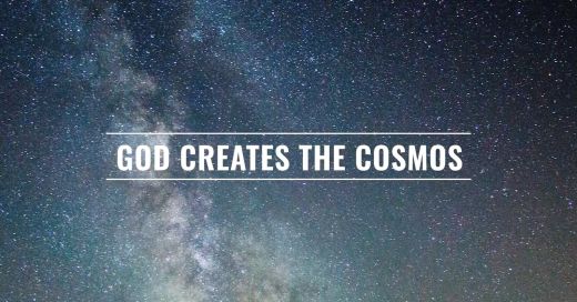 Creation: God Creates the Cosmos