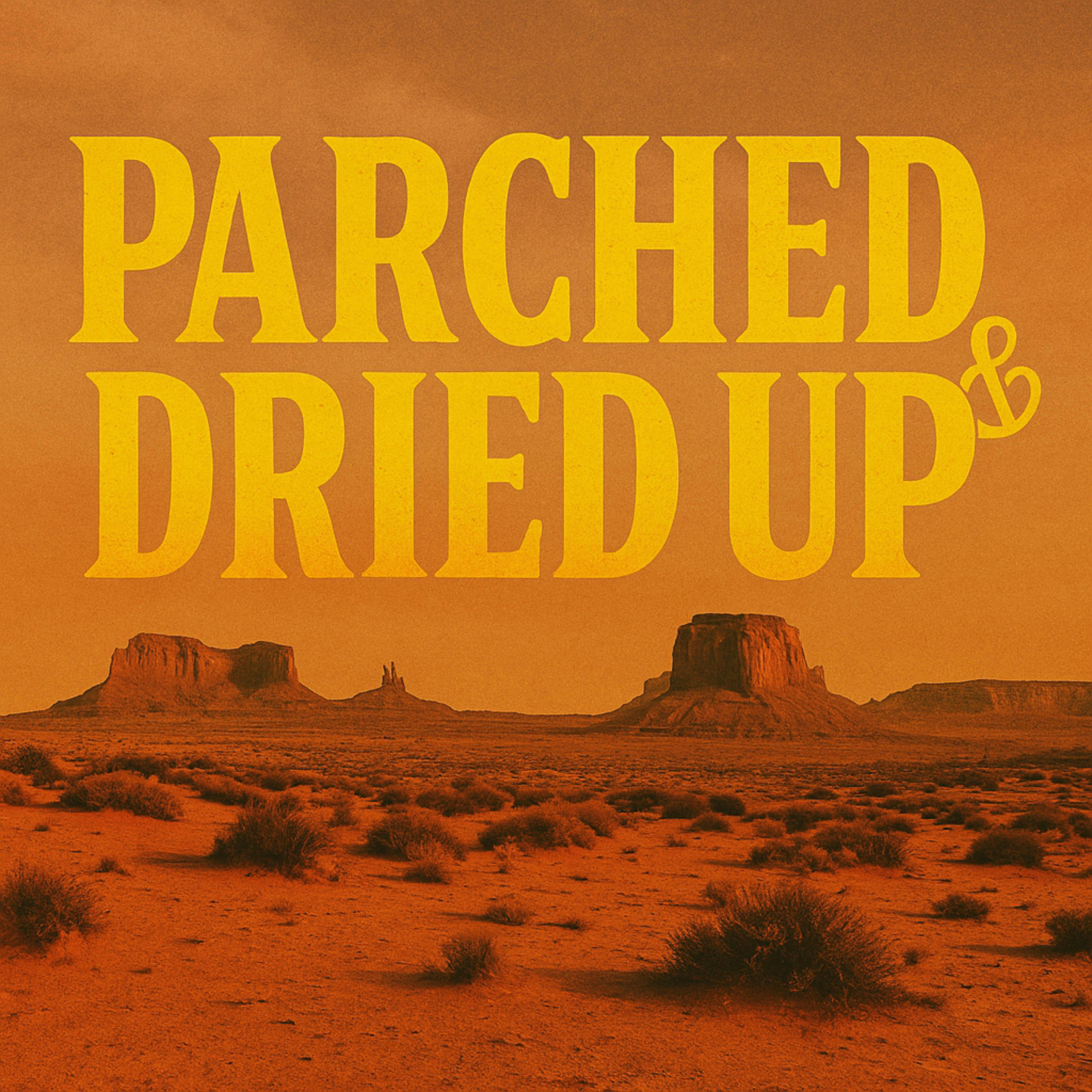 Parched & Dried Up