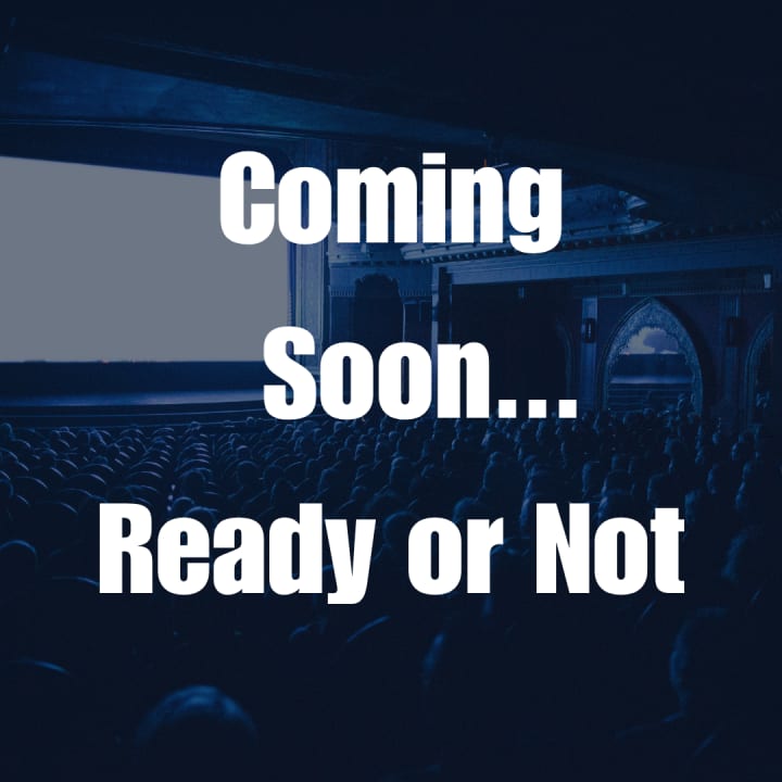 Coming Soon...Ready or Not