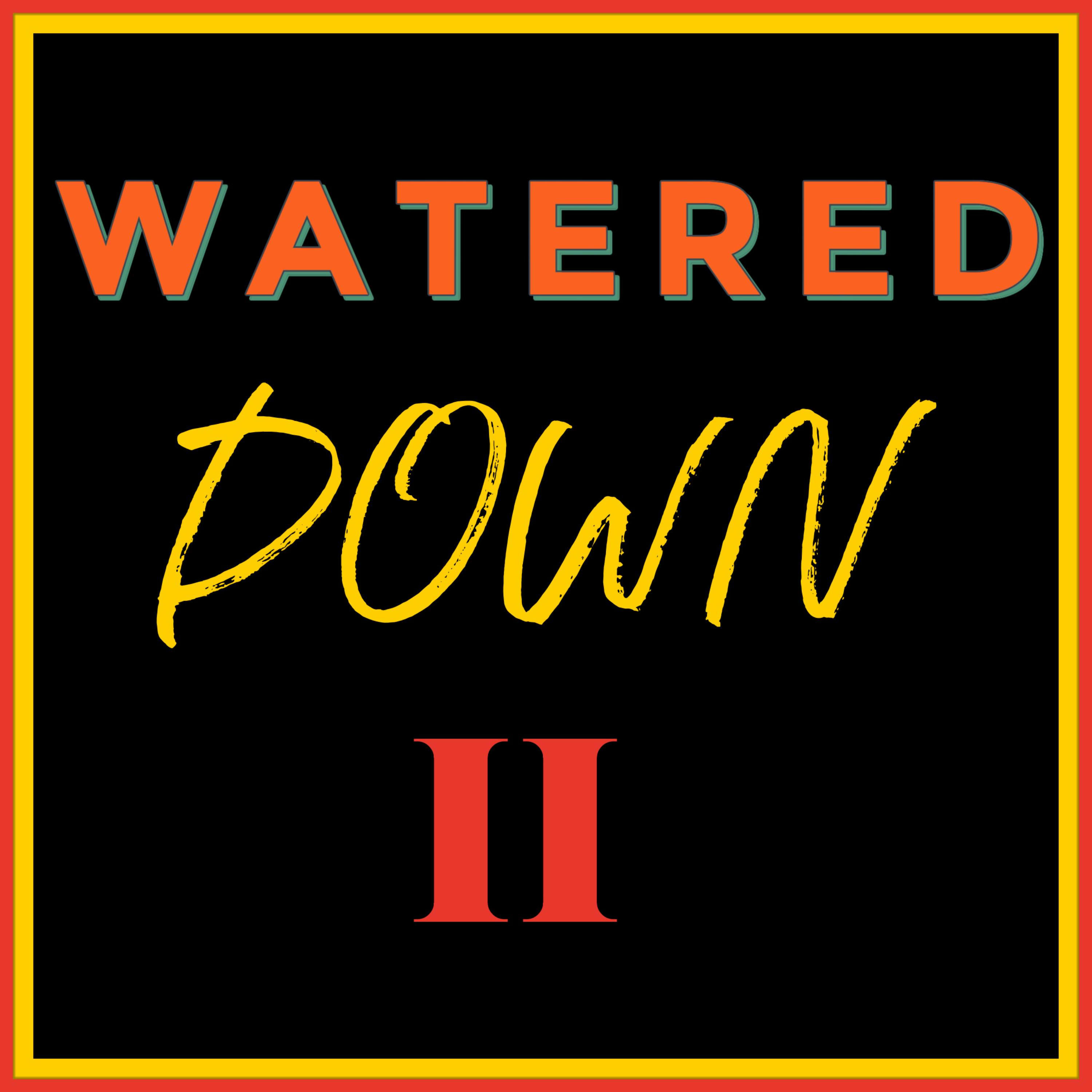 WATERED DOWN ll