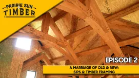 Prairie Sun & Timber: A Marriage of Old & New: SIPS & TIMBER FRAMING - Episode 2