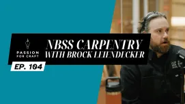 Passion for Craft | Episode 104: NBSS Carpentry with Brock Leiendecker