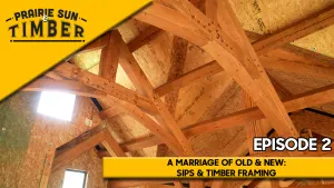 Prairie Sun & Timber: A Marriage of Old & New: SIPS & TIMBER FRAMING - Episode 2