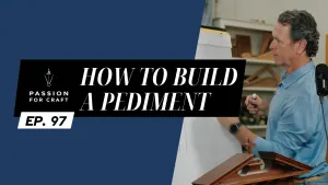 Passion for Craft | Episode 97: How to Build a Pediment