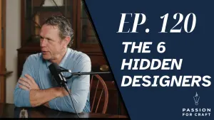 Passion for Craft | Episode 120 The 6 Hidden Designers